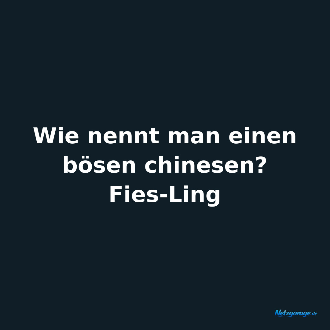 Wie nennt man einen bösen chinesen? 
Fies-Ling